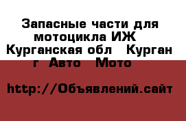 Запасные части для мотоцикла ИЖ - Курганская обл., Курган г. Авто » Мото   